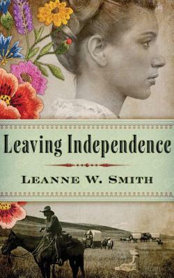 Leaving Independence by Leanne W. Smith