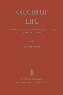 Origin of Life: Proceedings of the Third Issol Meeting and the Sixth Icol Meeting, Jerusalem, June 22-27, 1980 by 