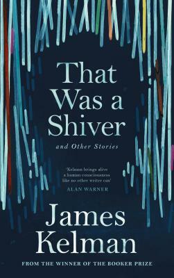 That Was a Shiver, and Other Stories by James Kelman