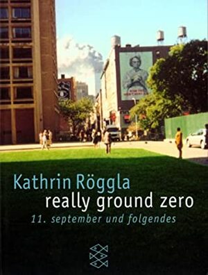 Really Ground Zero: 11. September und Folgendes by Kathrin Röggla