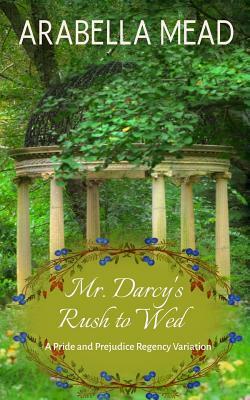 Mr. Darcy's Rush to Wed: Pride and Prejudice Regency Variation by Arabella Mead