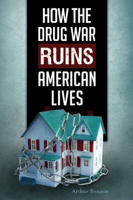 How the Drug War Ruins American Lives by Arthur Benavie