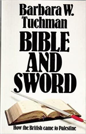 Bible and Sword: How the British Came to Palestine by Barbara W. Tuchman