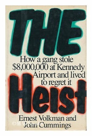 The Heist: How a Gang Stole $8,000,000 at Kennedy Airport & Lived to Regret it by John Cummings, Ernest Volkman