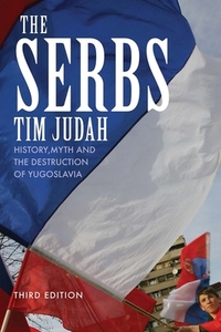 The Serbs: History, Myth and the Destruction of Yugoslavia by Tim Judah