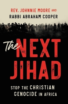 The Next Jihad: Stop the Christian Genocide in Africa by Rev Johnnie Moore, Rabbi Abraham Cooper