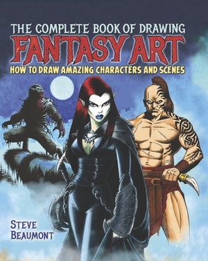 The Complete Book of Drawing Fantasy Art by Steve Beaumont