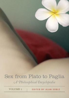 Sex from Plato to Paglia [2 Volumes]: A Philosophical Encyclopedia by 