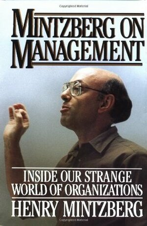 Mintzberg on Management: Inside Our Strange World of Organizations by Henry Mintzberg