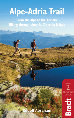 Alpe-Adria Trail: From the Alps to the Adriatic: A Guide to Hiking Through Austria, Slovenia and Italy by Rudolf Abraham