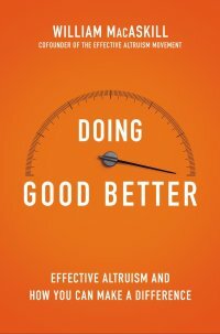 Doing Good Better: How Effective Altruism Can Help You Make a Difference by William MacAskill
