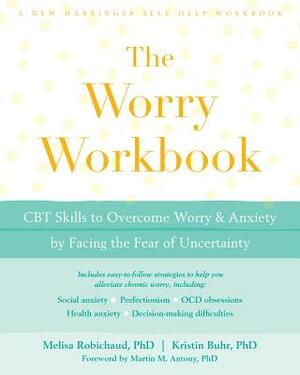 The Worry Workbook: CBT Skills to Overcome Worry and Anxiety by Facing the Fear of Uncertainty by Kristin Buhr, Melisa Robichaud