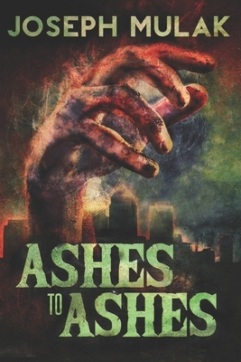 Ashes To Ashes: Large Print Edition by Joseph Mulak