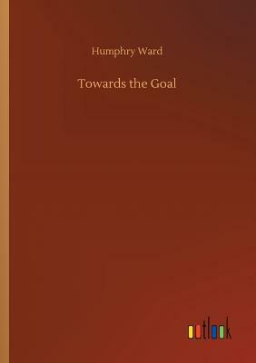 Towards the Goal by Humphry Ward