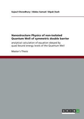 Nanostructure Physics of non-isolated Quantum Well of symmetric double barrier: analytical calculation of equation obeyed by quasi-bound energy levels by Sujaul Chowdhury, Dipak Dash, Abdus Samad