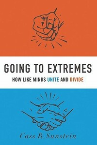 Going to Extremes: How Like Minds Unite and Divide by Cass R. Sunstein