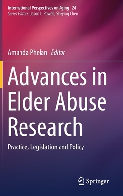 Advances in Elder Abuse Research: Practice, Legislation and Policy by 