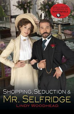 Shopping, Seduction & Mr. Selfridge by Lindy Woodhead