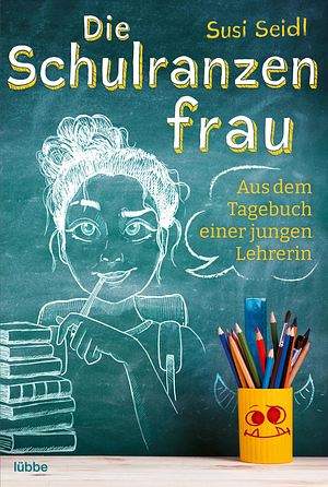 Die Schulranzenfrau: Aus dem Tagebuch einer jungen Lehrerin by Susi Seidl