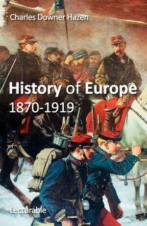 History of Europe, 1870-1919 by Charles Downer Hazen