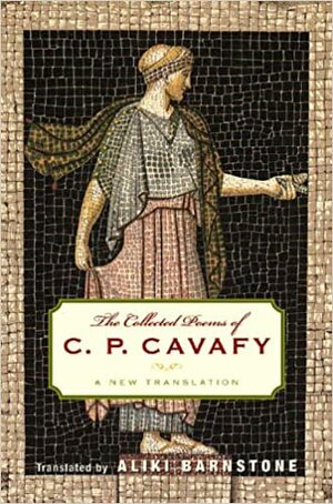 The Collected Poems of C. P. Cavafy: A New Translation by Aliki Barnstone, Constantinos P. Cavafy, Willis Barnstone