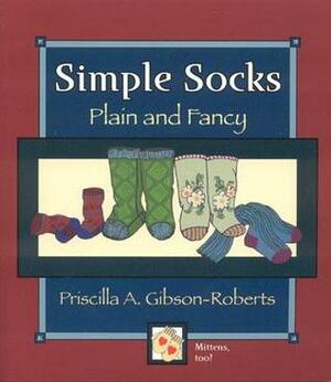 Simple Socks: Plain and Fancy by Priscilla A. Gibson-Roberts