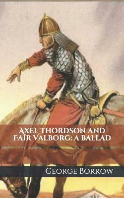 Axel Thordson and Fair Valborg: A Ballad by George Borrow