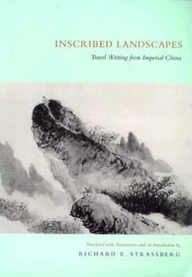 Inscribed Landscapes: Travel Writing from Imperial China by Richard E. Strassberg