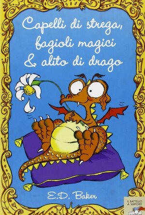 Capelli di strega, fagioli magici, alito di drago by E.D. Baker