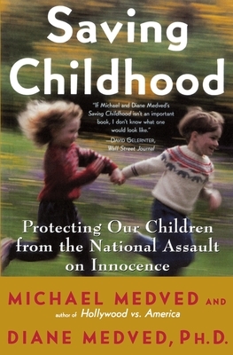 Saving Childhood: Protecting Our Children from the National Assault on Innocence by Michael Medved, Diane Medved