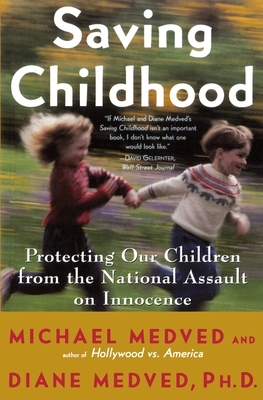 Saving Childhood: Protecting Our Children from the National Assault on Innocence by Diane Medved, Michael Medved