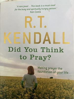 Did You Think to Pray? by R. T. Kendall