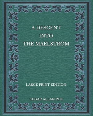 A Descent into the Maelström - Large Print Edition by Edgar Allan Poe