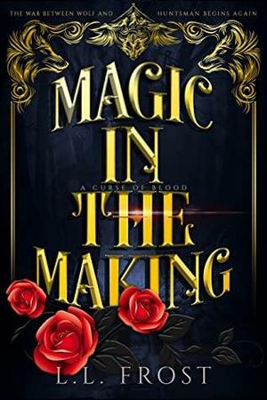 Magic in the Making by L.L. Frost