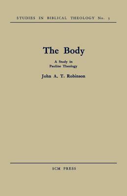The Body: A Study in Pauline Theology by John a. T. Robinson