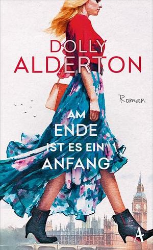 Am Ende ist es ein Anfang: Roman by Dolly Alderton