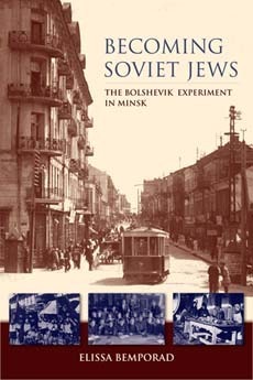 Becoming Soviet Jews: The Bolshevik Experiment in Minsk by Elissa Bemporad