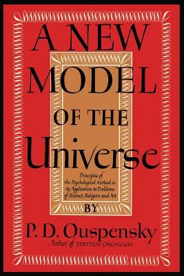 A New Model of the Universe: Principles of the Psychological Method In Its Application to Problems of Science, Religion, and Art by P. D. Ouspensky, Reginald Merton