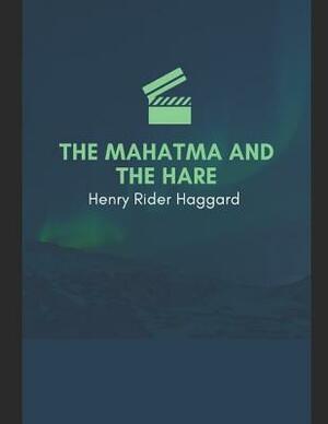 The Mahatma And The Hare: A Fantastic Story of Action & Adventure (Annotated) By Henry Rider Haggard. by H. Rider Haggard