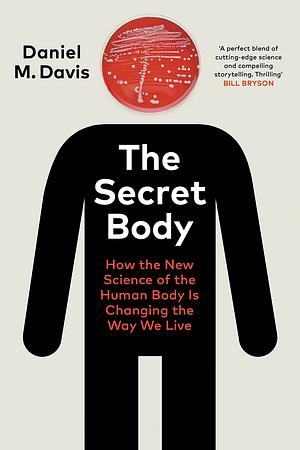 The Secret Body: How the New Science of the Human Body Is Changing the Way We Live by Daniel M. Davis