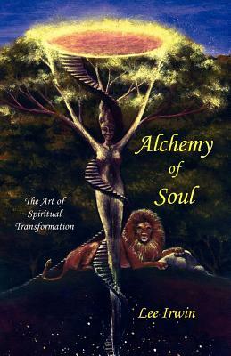 Alchemy of Soul: The Art of Spiritual Transformation by Lee Irwin