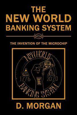 The New World Banking System: The Invention of the Microchip by D. Morgan