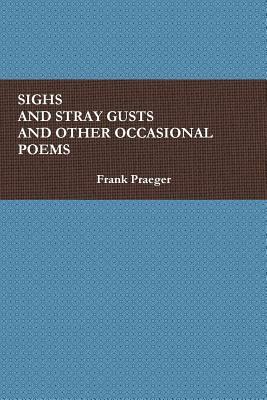 Sighs and Stray Gusts and Other Occasional Poems by Frank Praeger