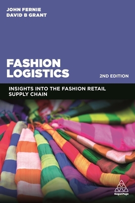 Fashion Logistics: Insights Into the Fashion Retail Supply Chain by David B. Grant, John Fernie