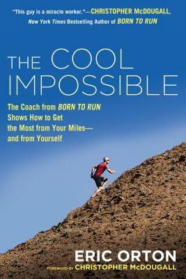 The Cool Impossible: The Running Coach from Born to Run Shows How to Get the Most from Your Miles-And from Yourself by Eric Orton