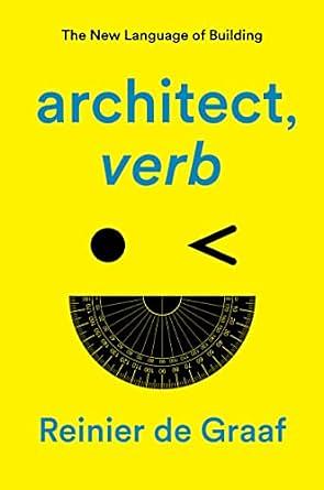 architect, verb.: The New Language of Building by Reinier de Graaf