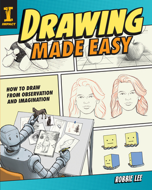 Drawing Made Easy: How to Draw from Observation and Imagination by Robbie Lee