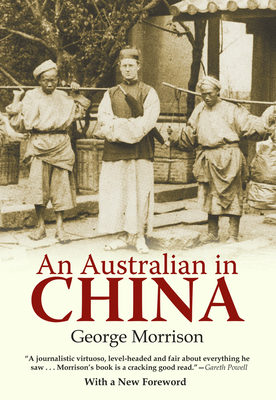 An Australian in China: Being the Narrative of a Quiet Journey Across China to Burma by George Morrison