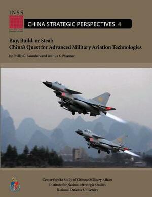 Buy, Build, or Steal: China's Quest for Advanced Military Aviation Technologies by Joshua K. Wiseman, Phillip C. Saunders