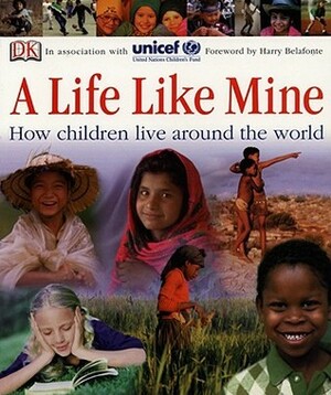 A Life Like Mine: How Children Live Around the World by Amanda Rayner, UNICEF, Harry Belafonte